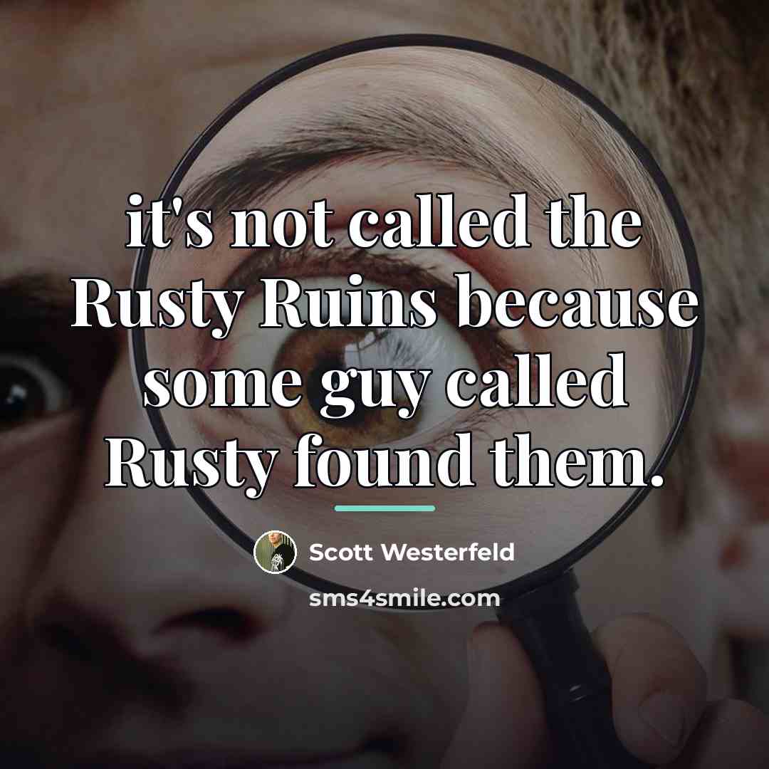 “it's not called the Rusty Ruins because some guy called…” quote by Scott Westerfeld