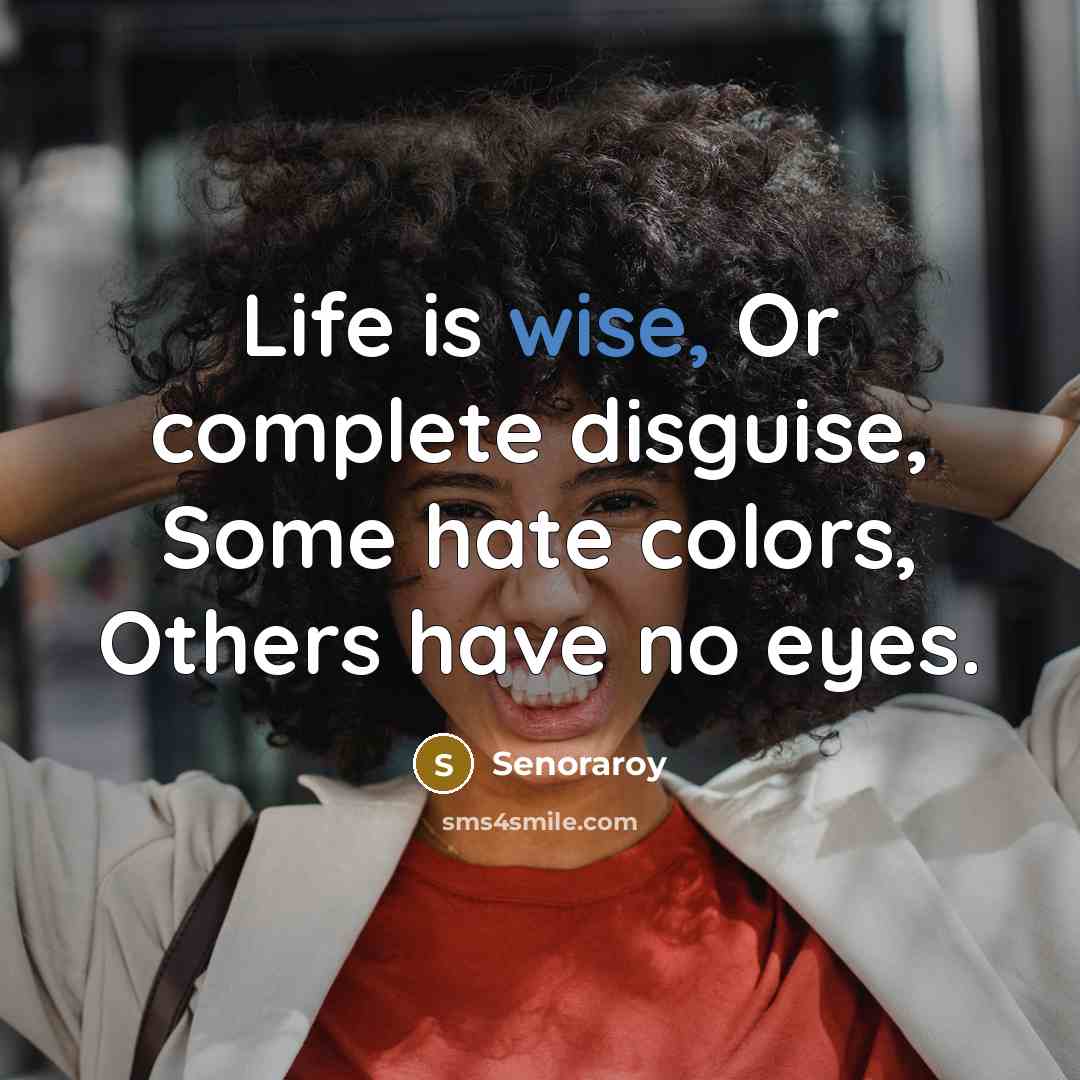 “Life is wise, Or complete disguise, Some hate colors, Others…” quote by Senoraroy