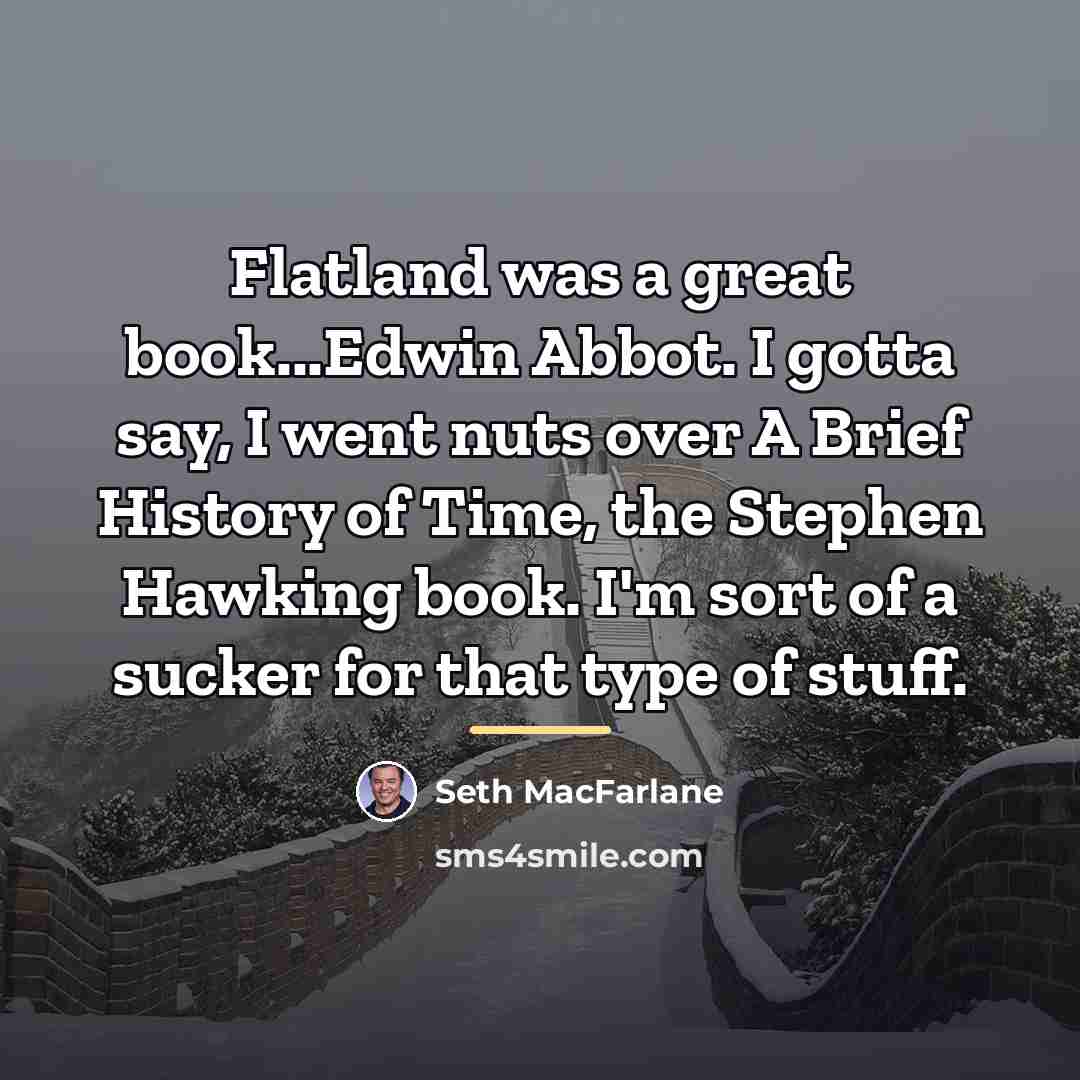 “Flatland was a great book...Edwin Abbot. I gotta say, I…” quote by Seth Macfarlane