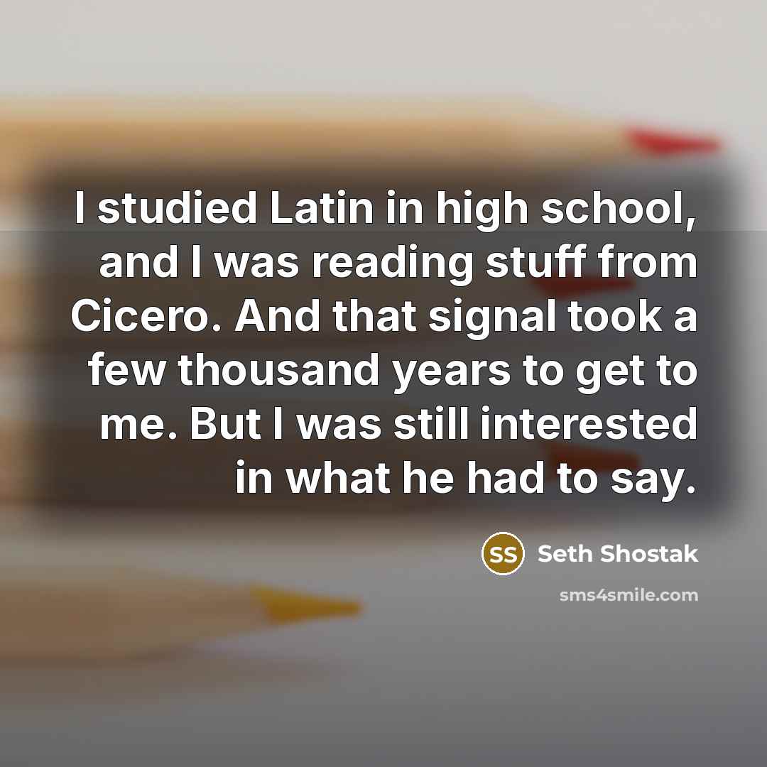 “I studied Latin in high school, and I was reading…” quote by Seth Shostak