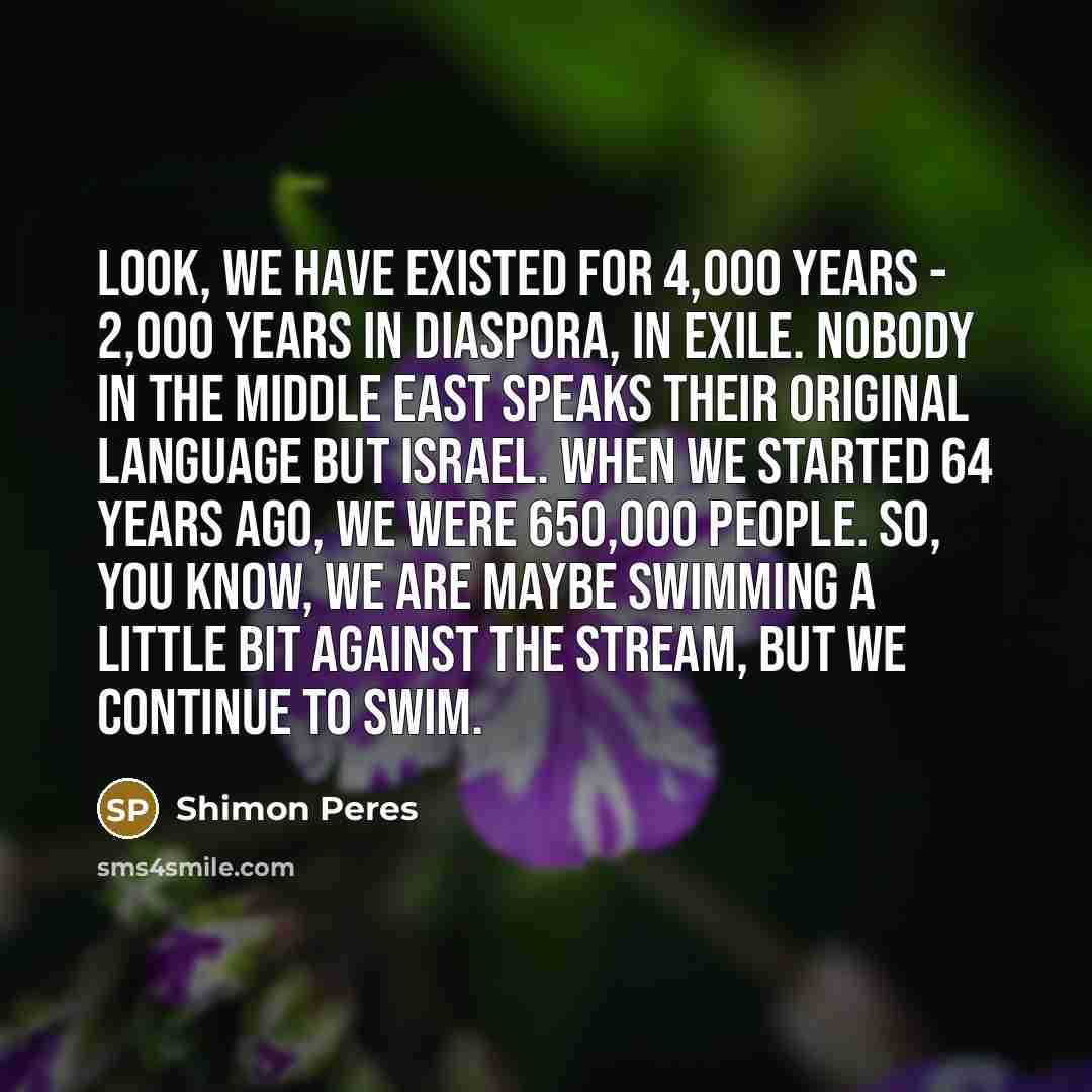 “Look, we have existed for 4,000 years - 2,000 years…” quote by Shimon Peres