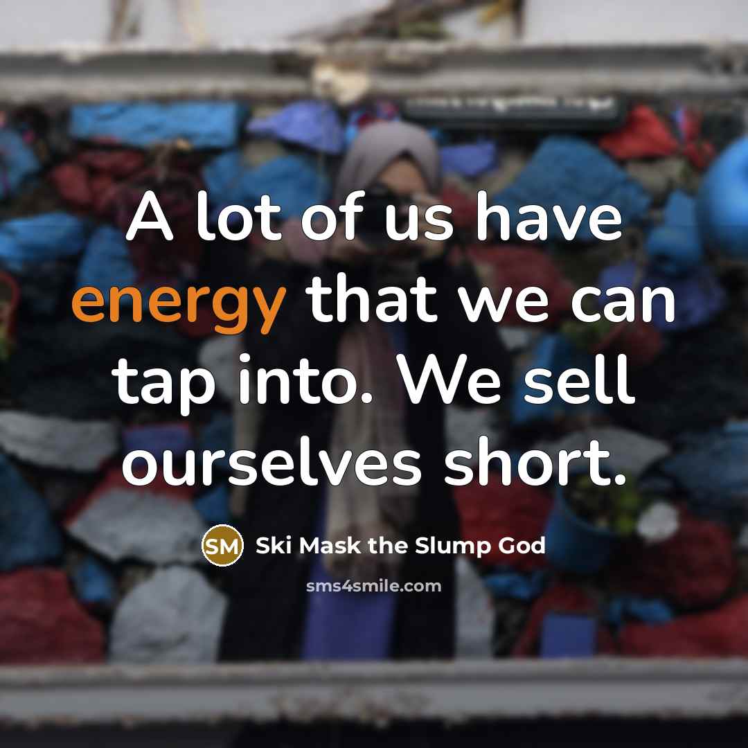 “A lot of us have energy that we can tap…” quote by Ski Mask the Slump God