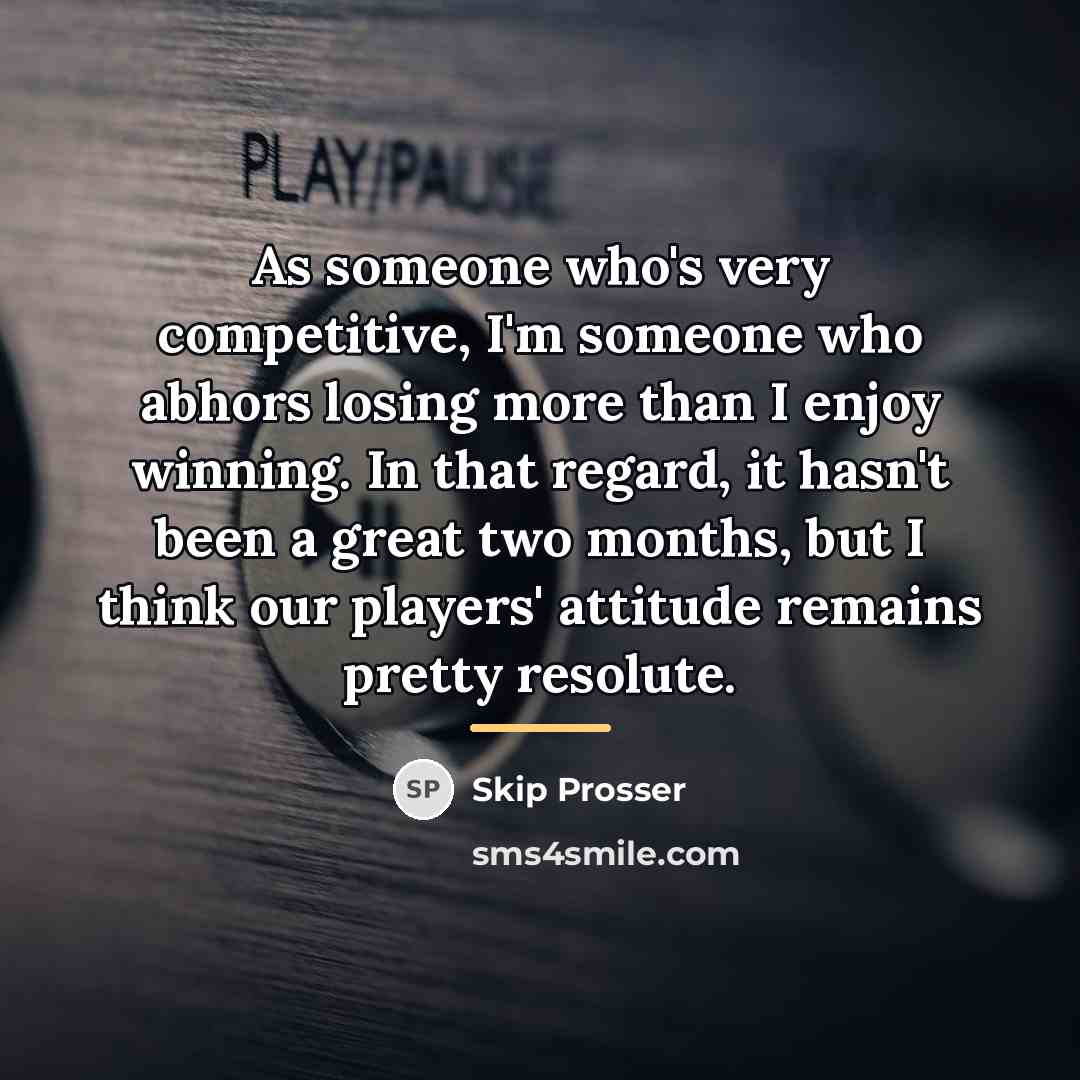 “As someone who's very competitive, I'm someone who abhors losing…” quote by Skip Prosser