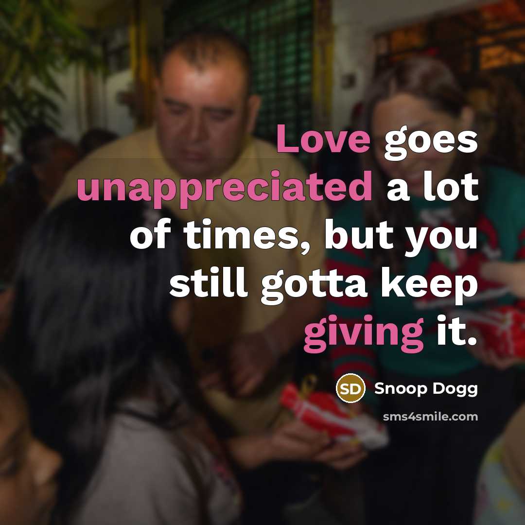 “Love goes unappreciated a lot of times, but you still…” quote by Snoop Dogg