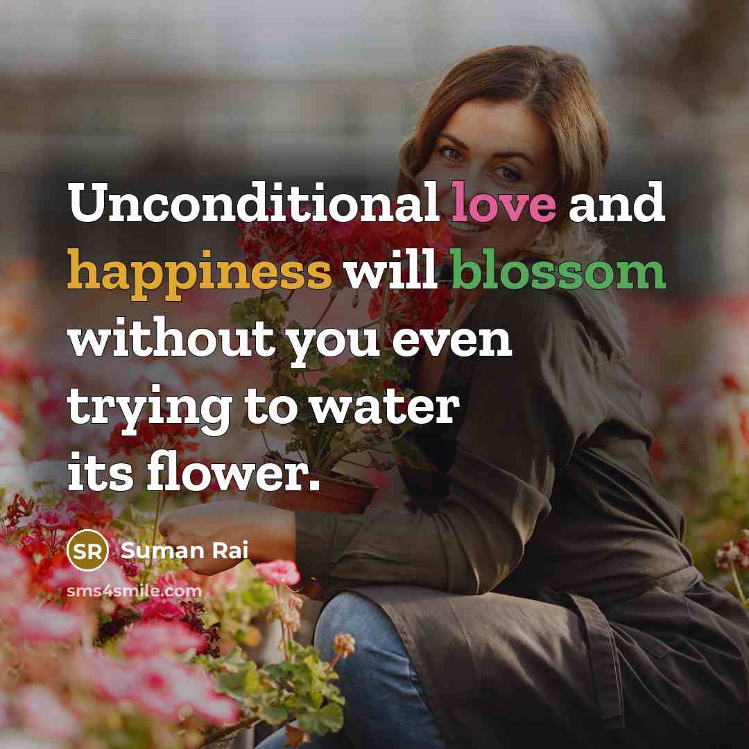 “Unconditional love and happiness will blossom without you even trying…” quote by Suman Rai