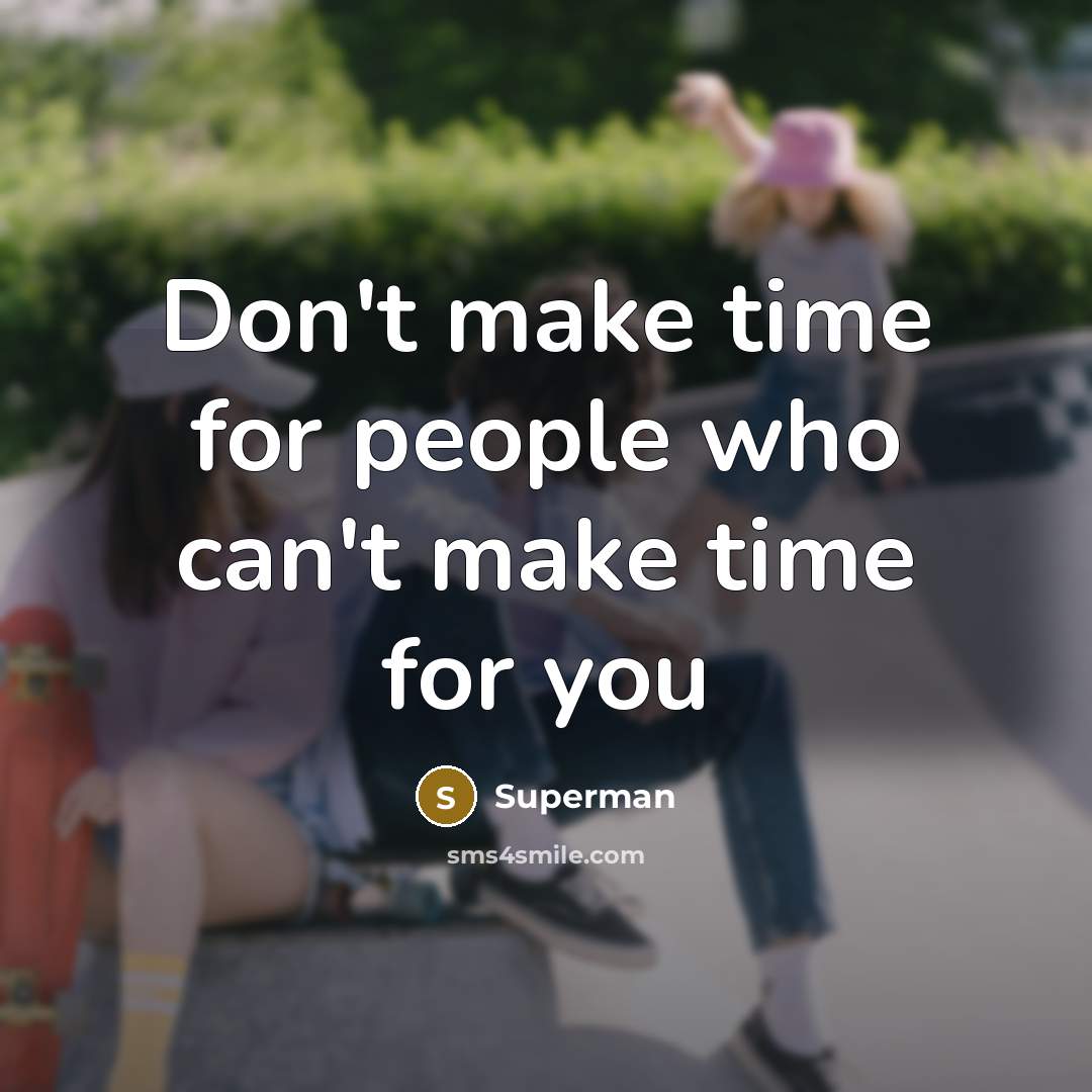 “Don't make time for people who can't make time for…” quote by Superman