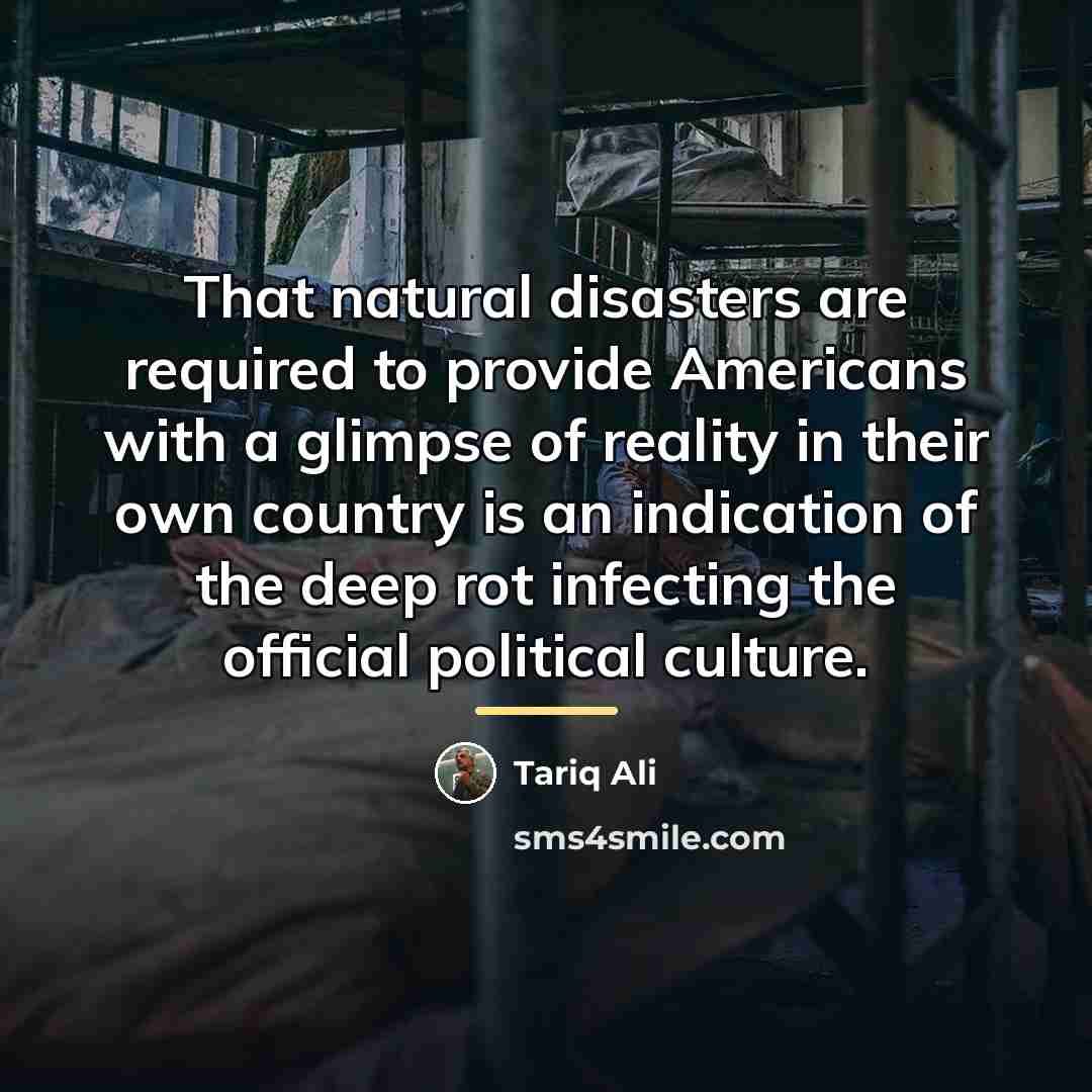 “That natural disasters are required to provide Americans with a…” quote by Tariq Ali