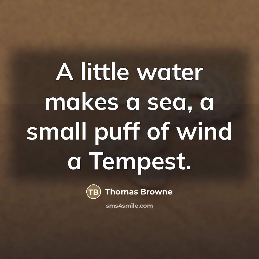 “A little water makes a sea, a small puff of…” quote by Thomas Browne