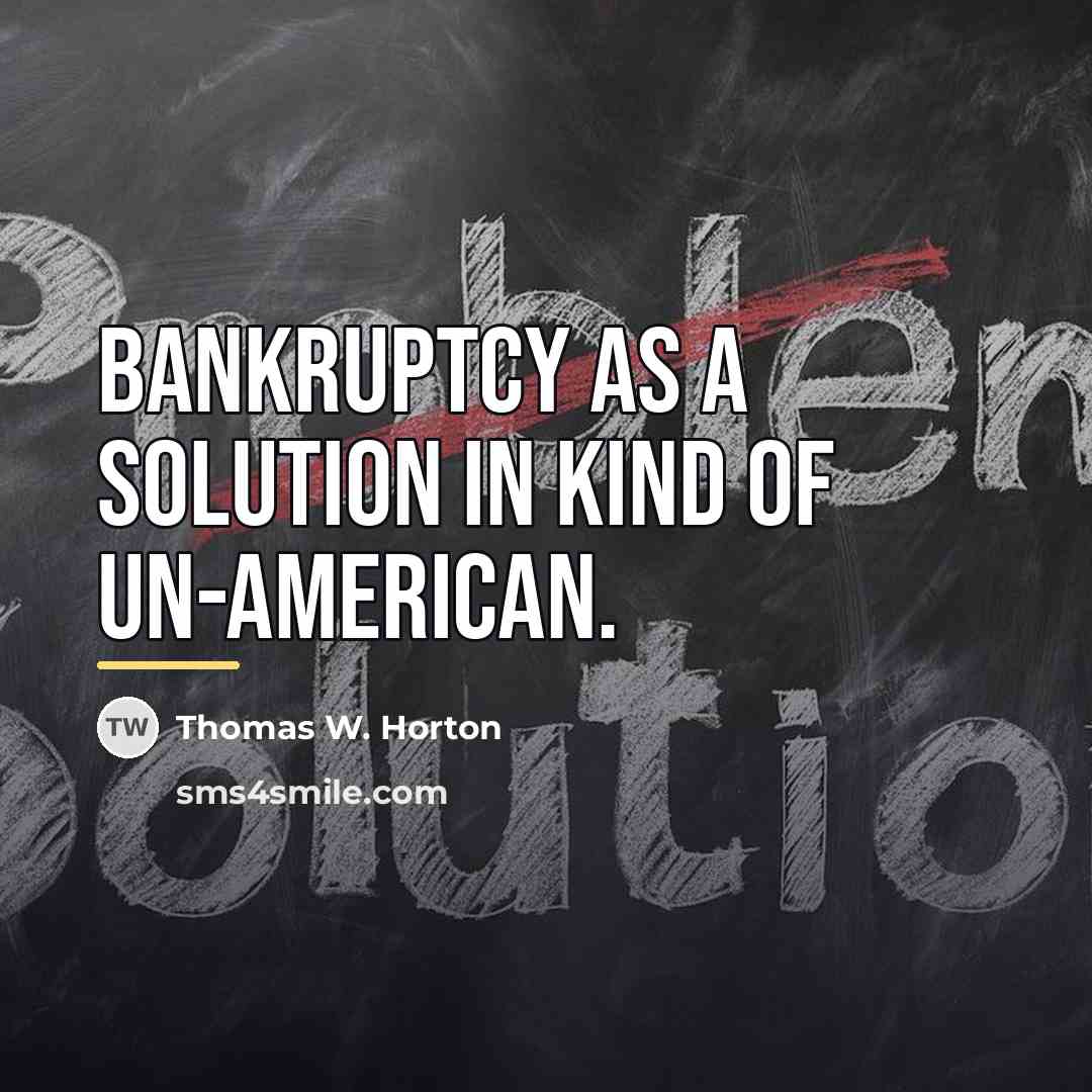 “Bankruptcy as a solution in kind of un-American.…” quote by Thomas W. Horton