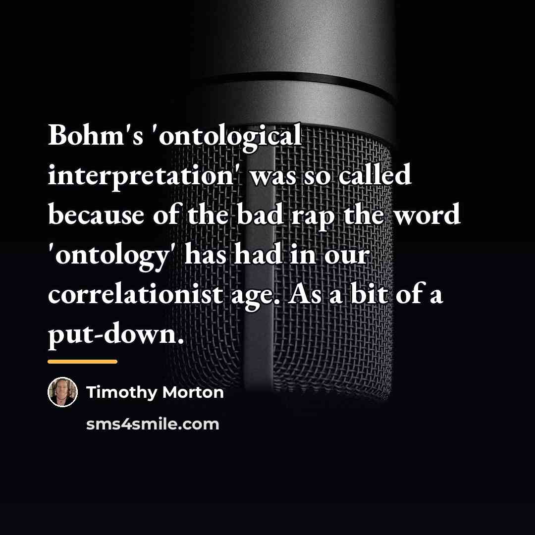 “Bohm's 'ontological interpretation' was so called because of the bad…” quote by Timothy Morton