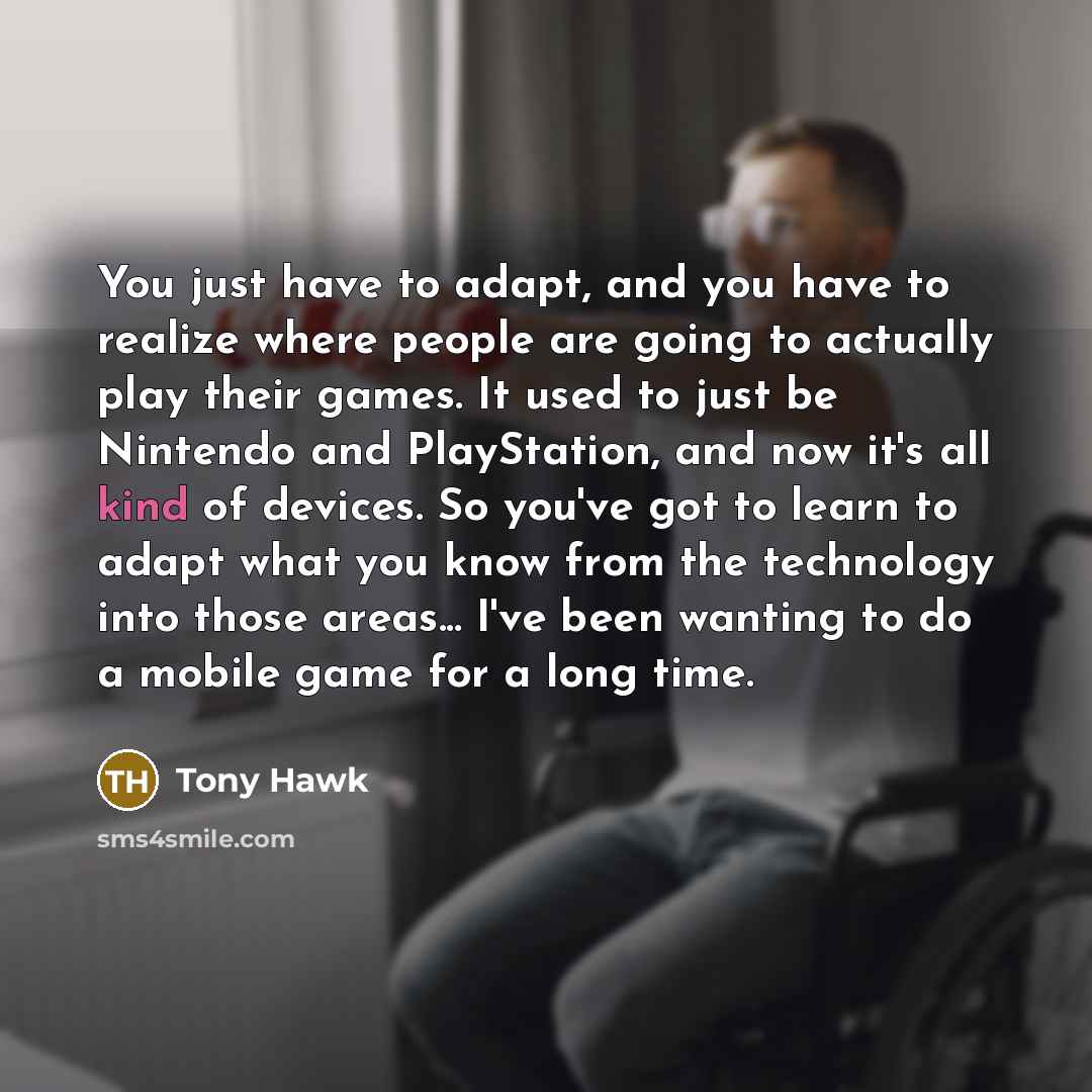 “You just have to adapt, and you have to realize…” quote by Tony Hawk