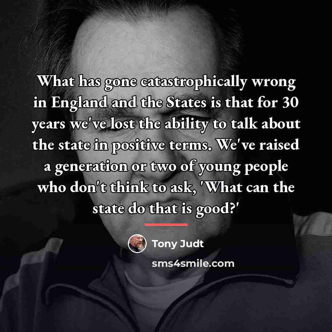 “What has gone catastrophically wrong in England and the States…” quote by Tony Judt