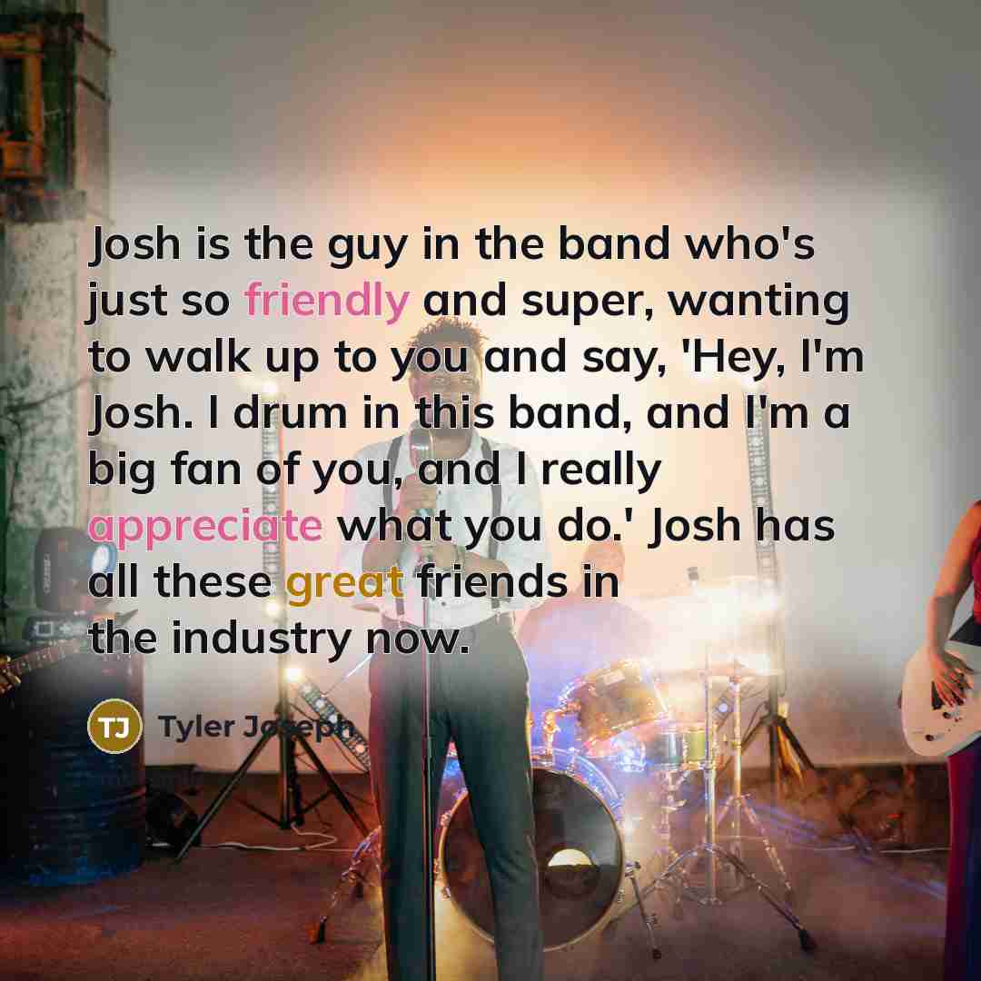 “Josh is the guy in the band who's just so…” quote by Tyler Joseph