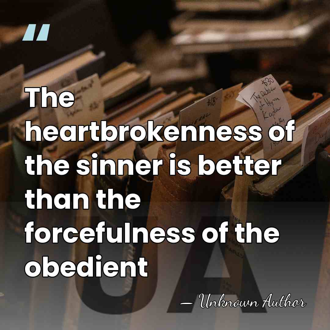 The heartbrokenness of the sinner is better than the forcefulness of the&hellip; - Unknown Author