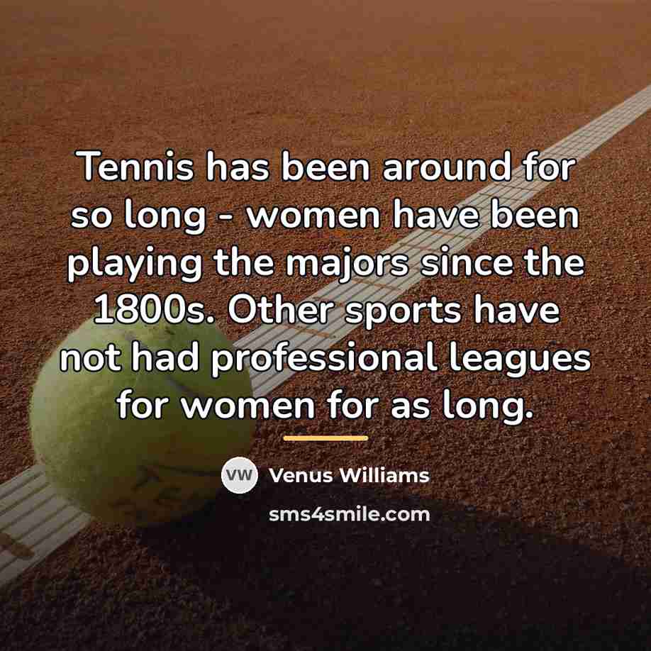 “Tennis has been around for so long - women have…” quote by Venus Williams