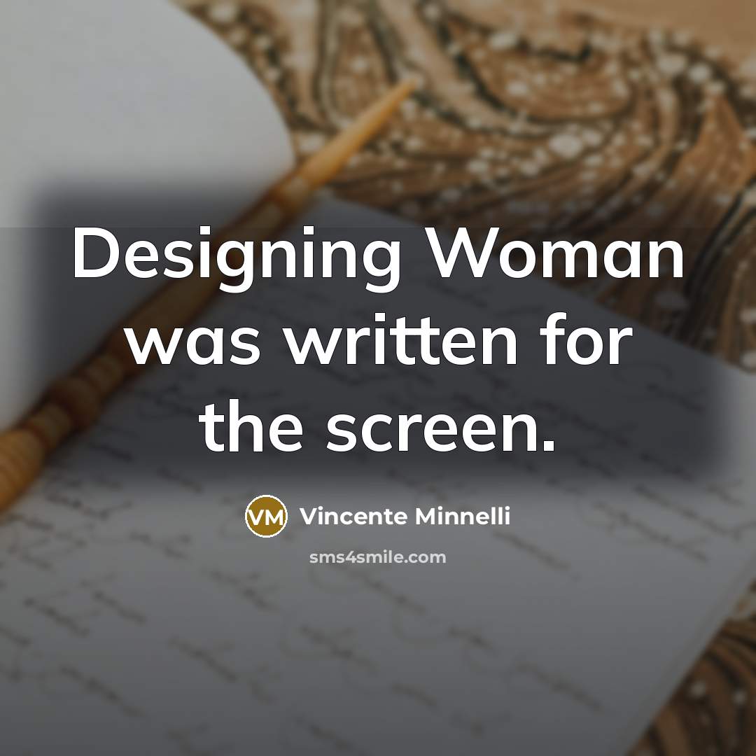 “Designing Woman was written for the screen.…” quote by Vincente Minnelli