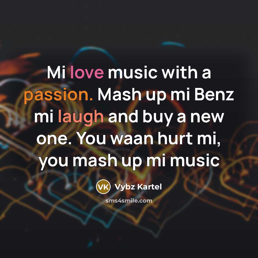 “Mi love music with a passion. Mash up mi Benz…” quote by Vybz Kartel