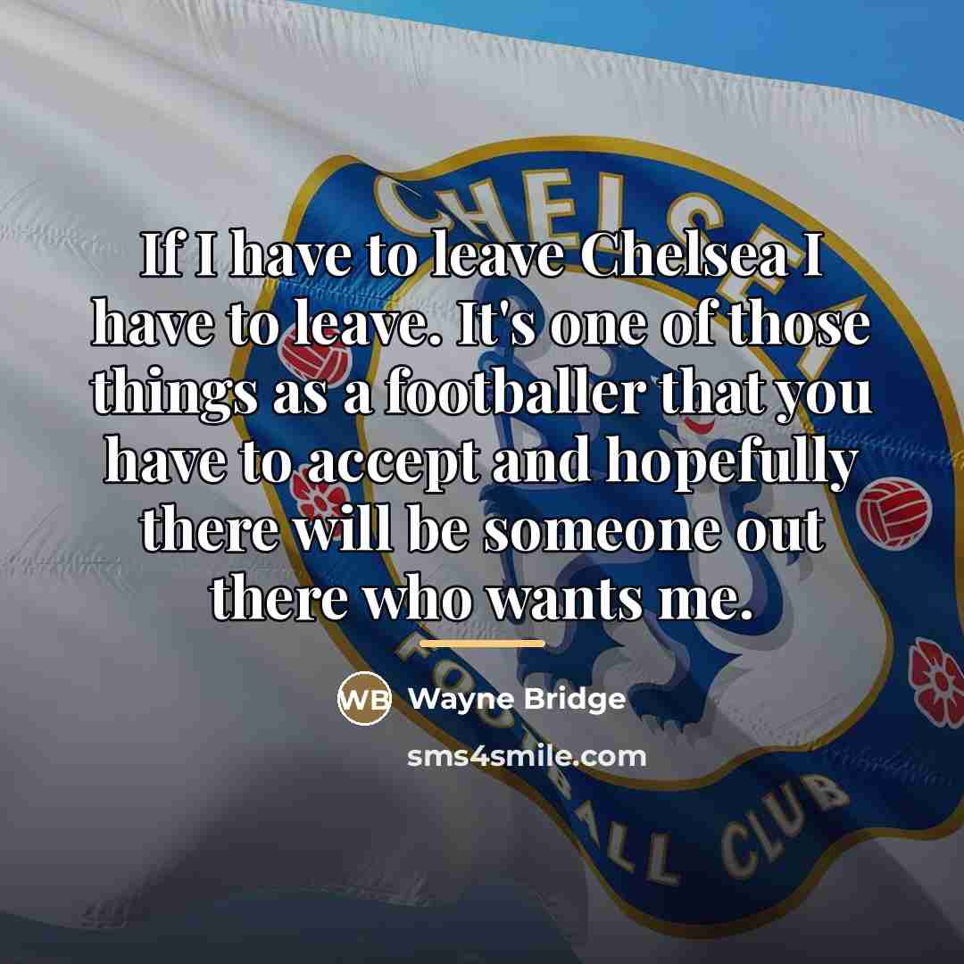 “If I have to leave Chelsea I have to leave.…” quote by Wayne Bridge