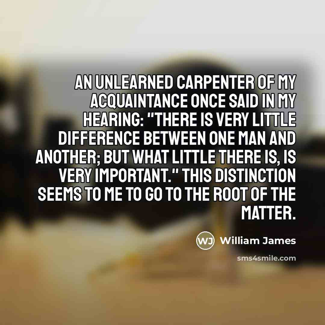 “An unlearned carpenter of my acquaintance once said in my…” quote by William James