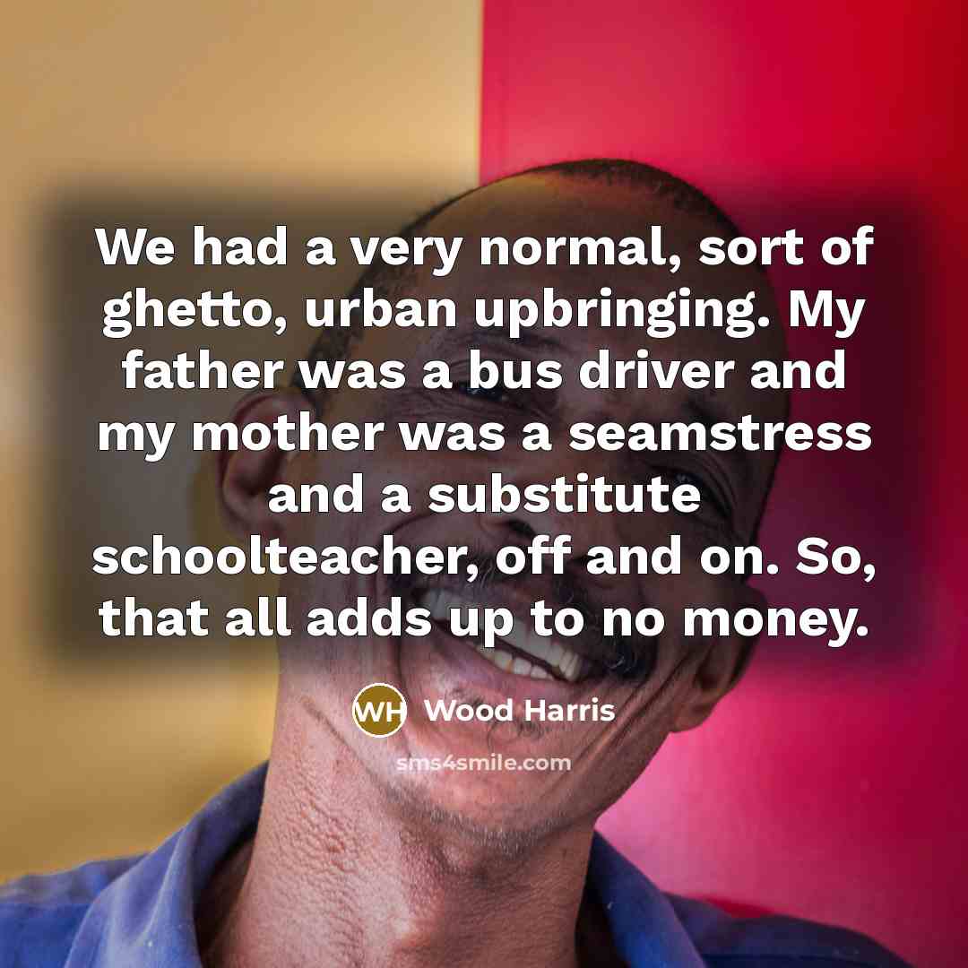 “We had a very normal, sort of ghetto, urban upbringing.…” quote by Wood Harris