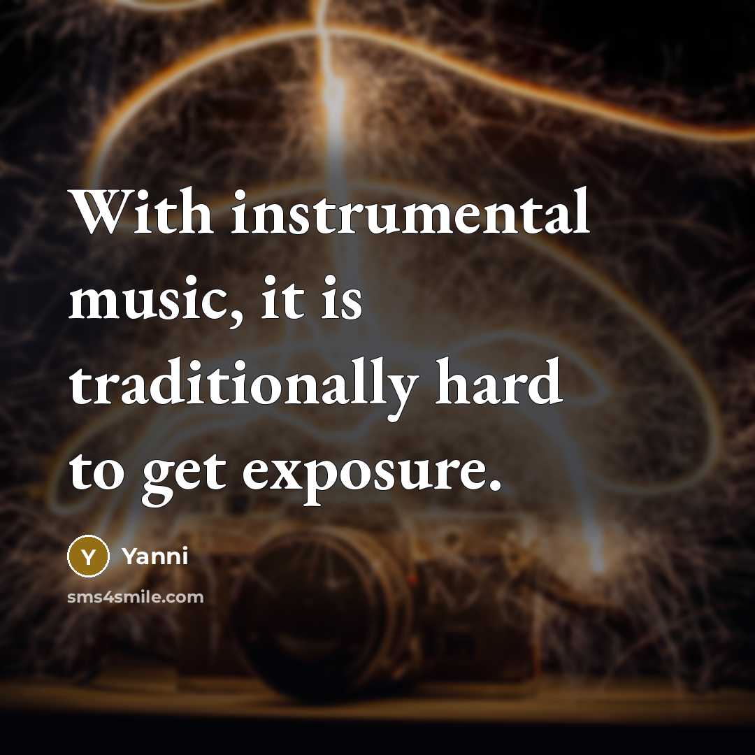 “With instrumental music, it is traditionally hard to get exposure.…” quote by Yanni