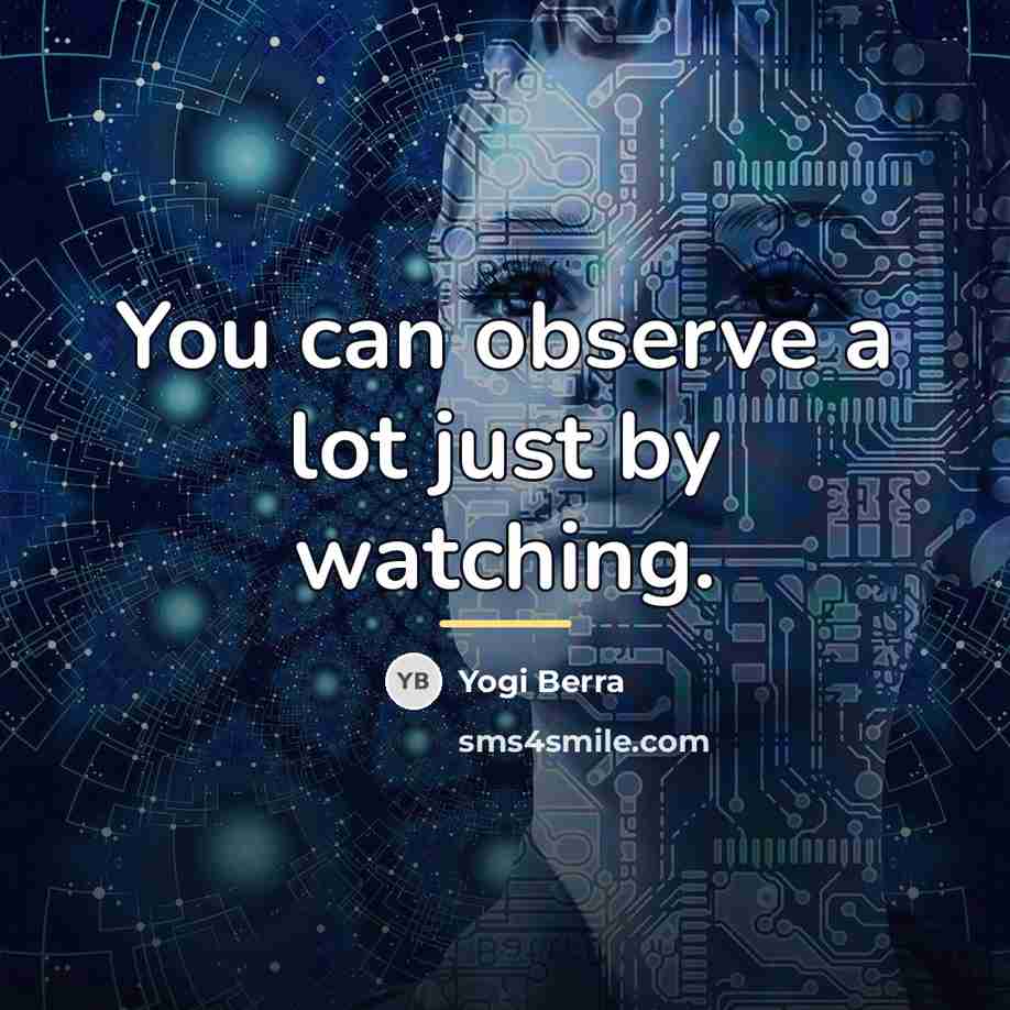 “You can observe a lot just by watching.…” quote by Yogi Berra