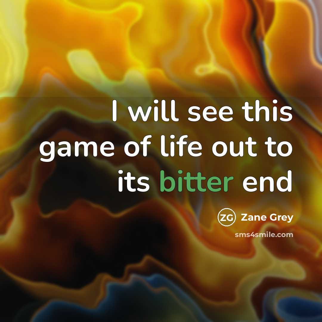 “I will see this game of life out to its…” quote by Zane Grey