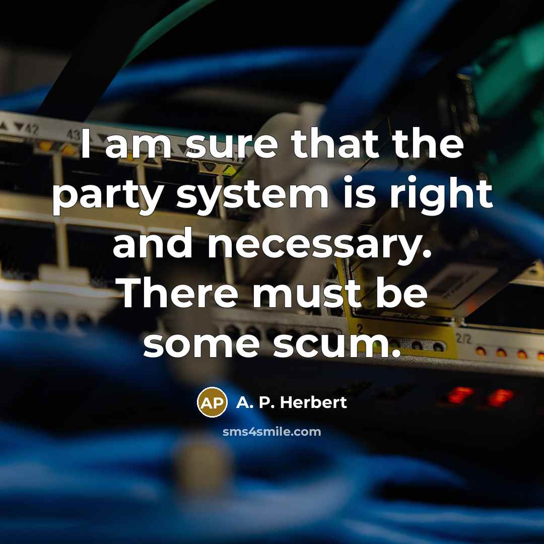 “I am sure that the party system is right and…” quote by A. P. Herbert