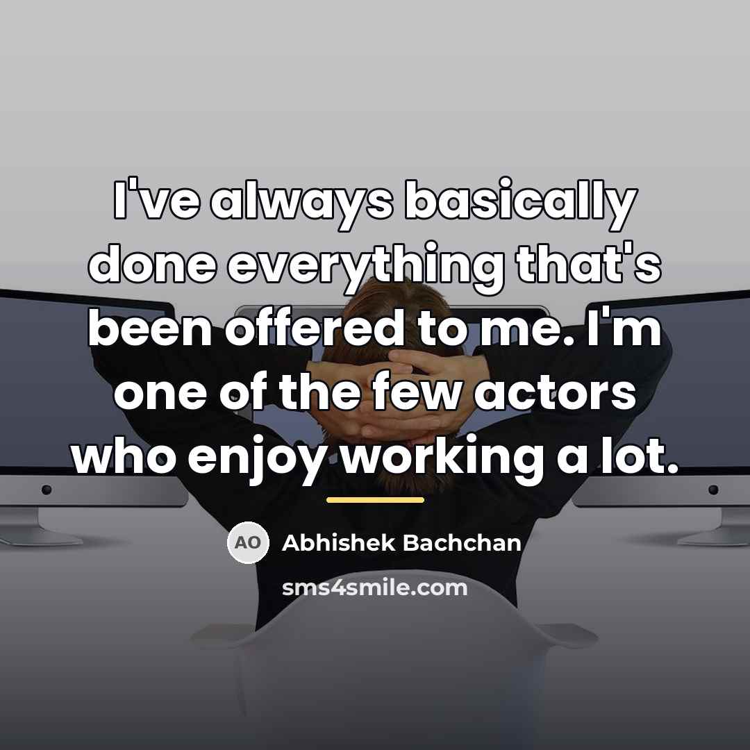 “I've always basically done everything that's been offered to me.…” quote by Abhishek Bachchan