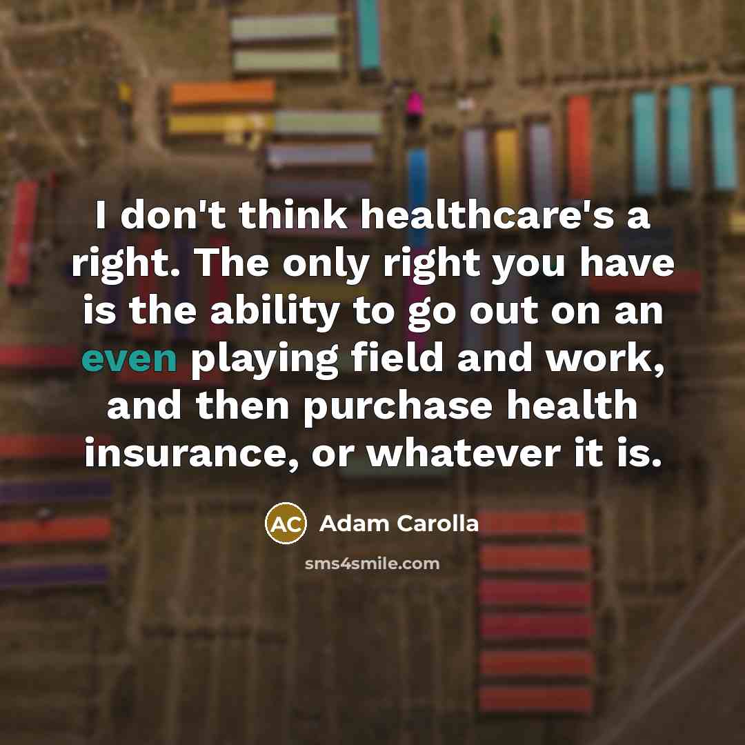 “I don't think healthcare's a right. The only right you…” quote by Adam Carolla