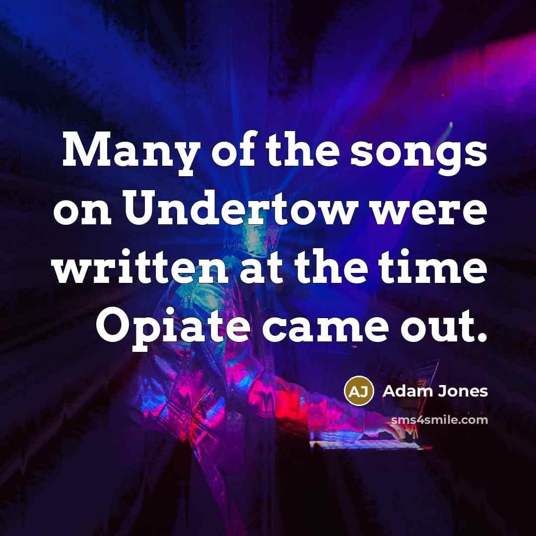 “Many of the songs on Undertow were written at the…” quote by Adam Jones