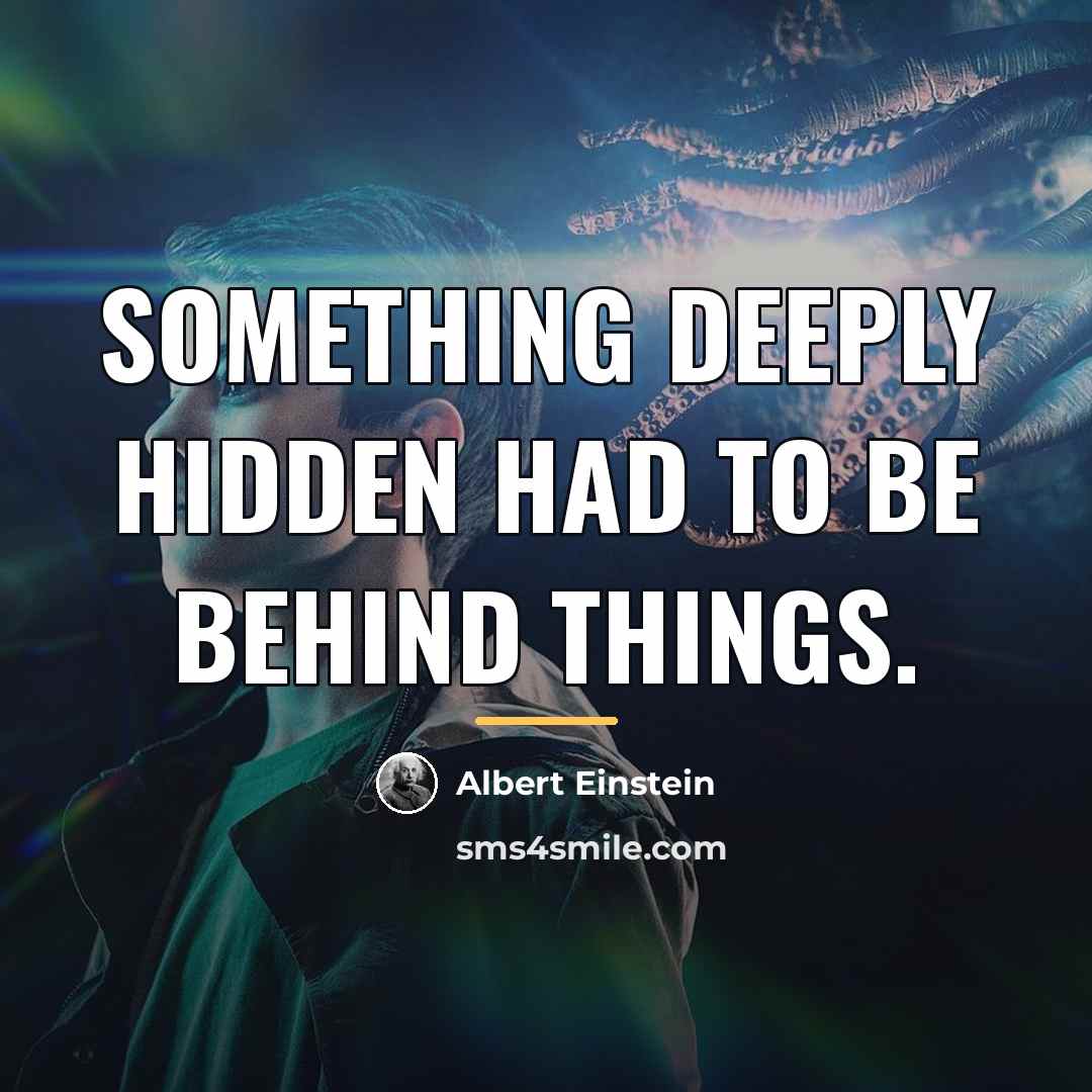 “Something deeply hidden had to be behind things.…” quote by Albert Einstein