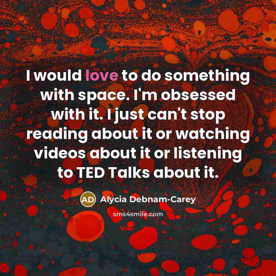“I would love to do something with space. I'm obsessed…” quote by Alycia Debnam-Carey