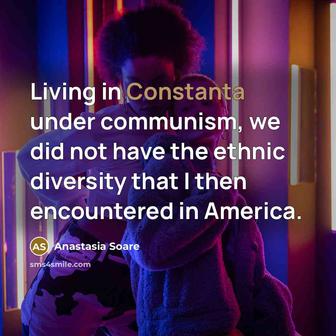 “Living in Constanta under communism, we did not have the…” quote by Anastasia Soare