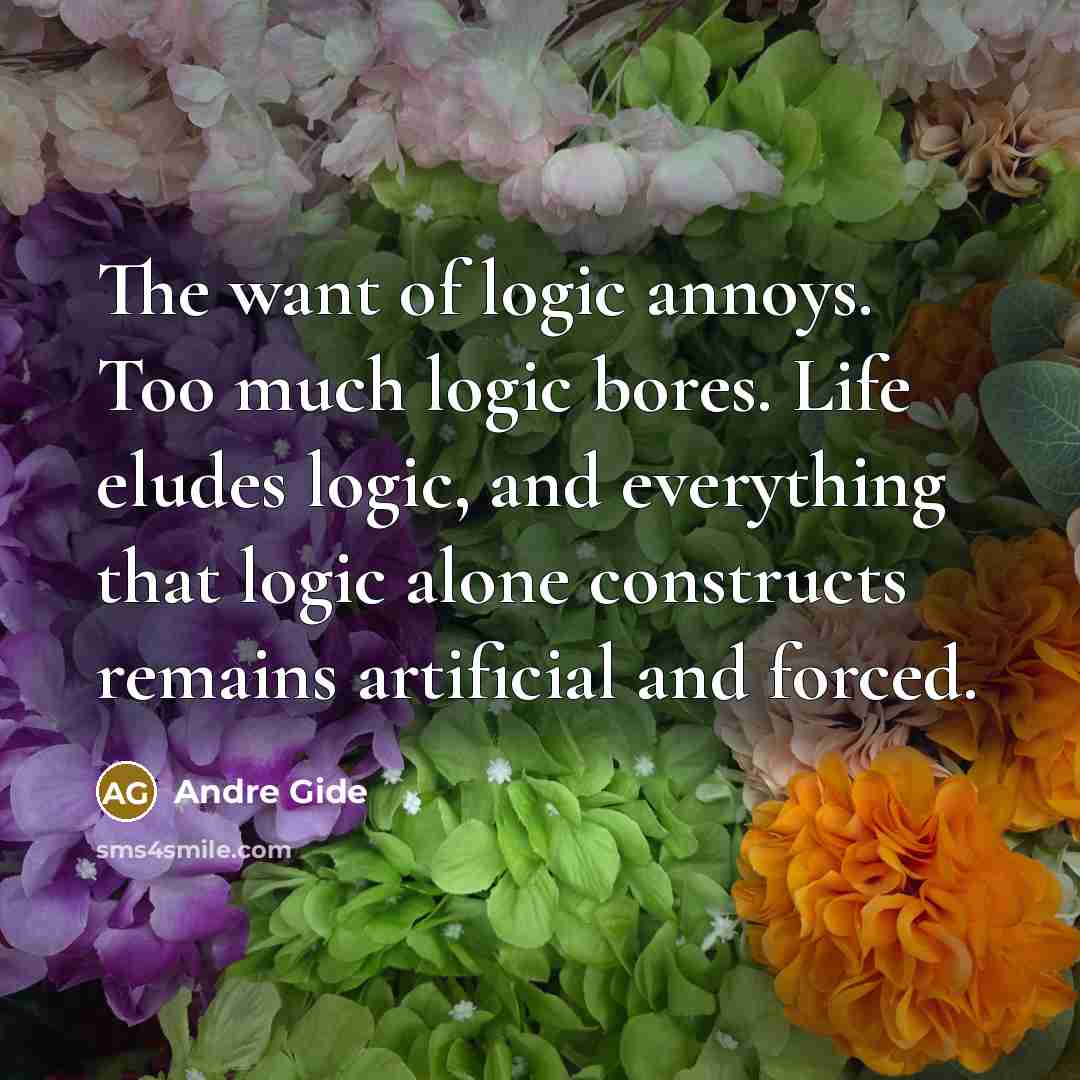 “The want of logic annoys. Too much logic bores. Life…” quote by Andre Gide