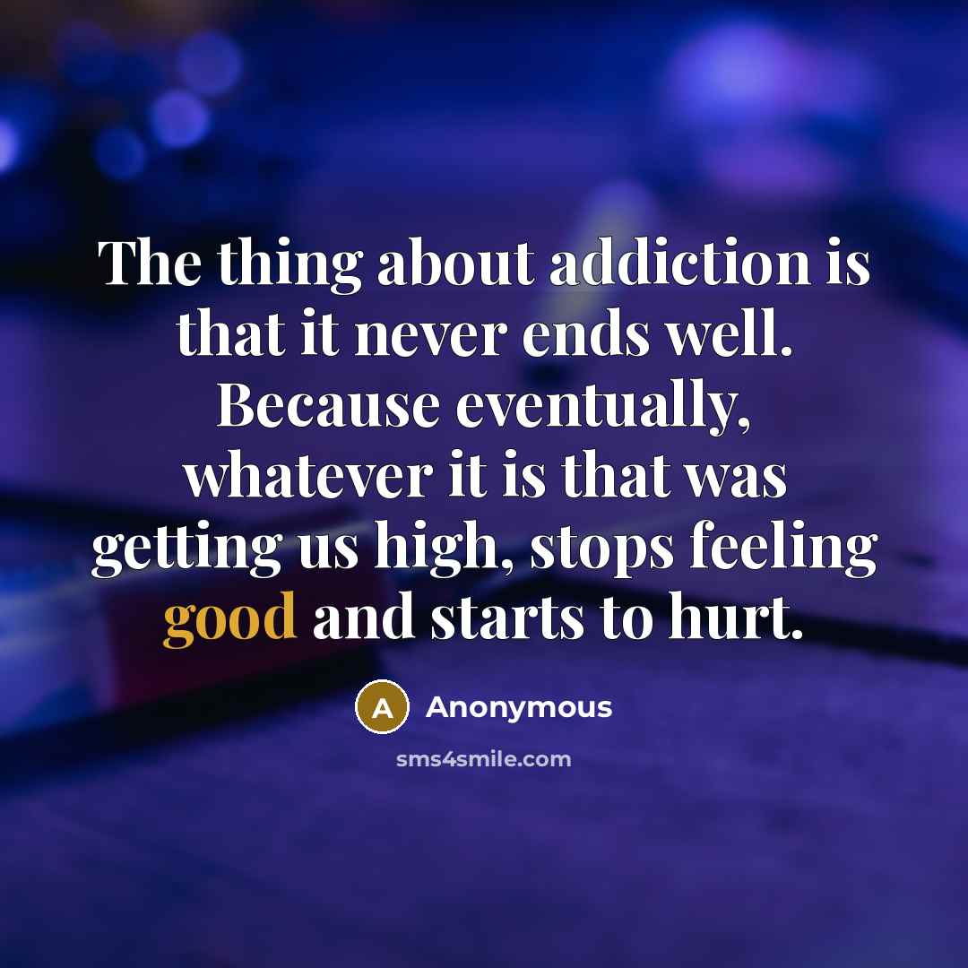 “The thing about addiction is that it never ends well.…” quote by Anonymous