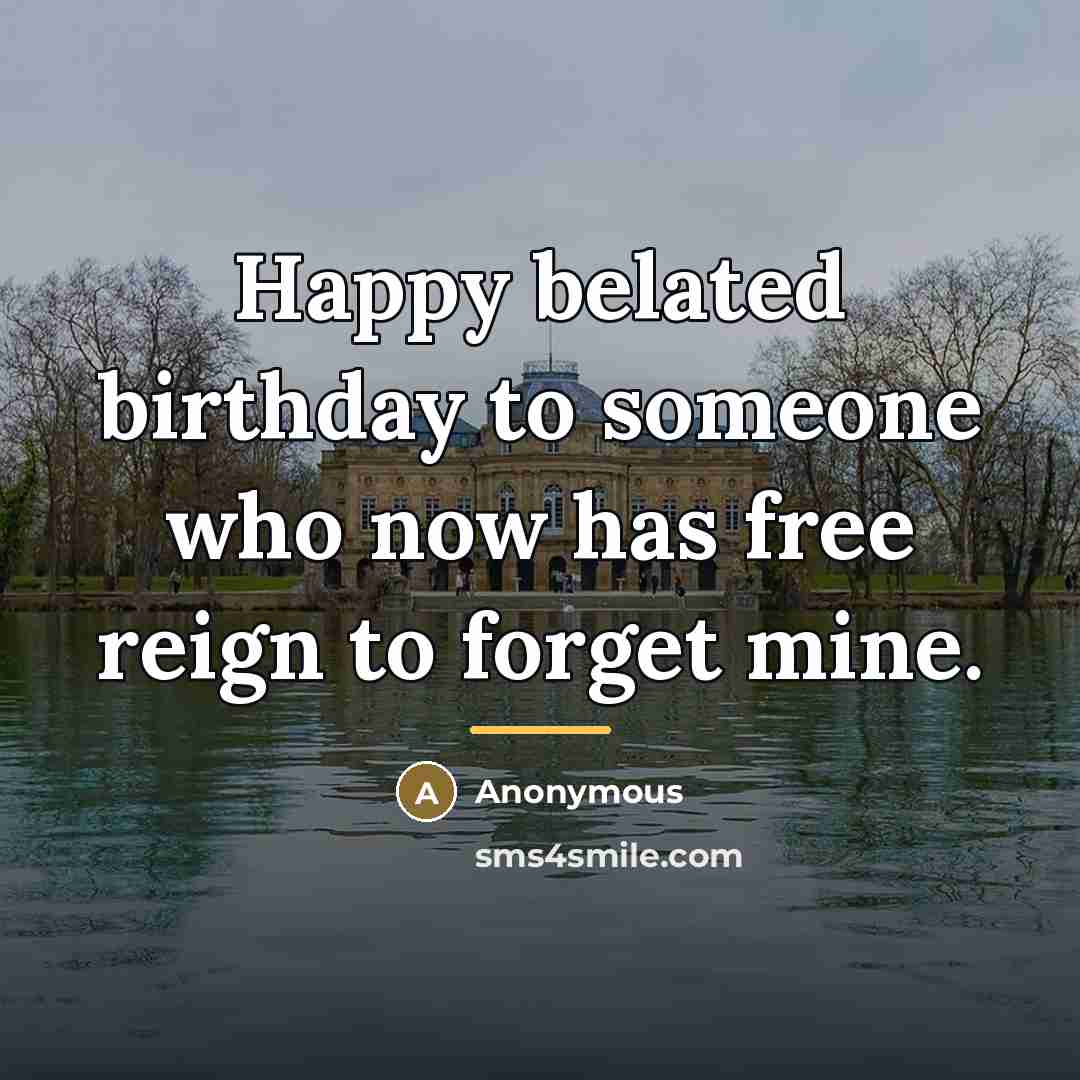 “Happy belated birthday to someone who now has free reign…” quote by Anonymous