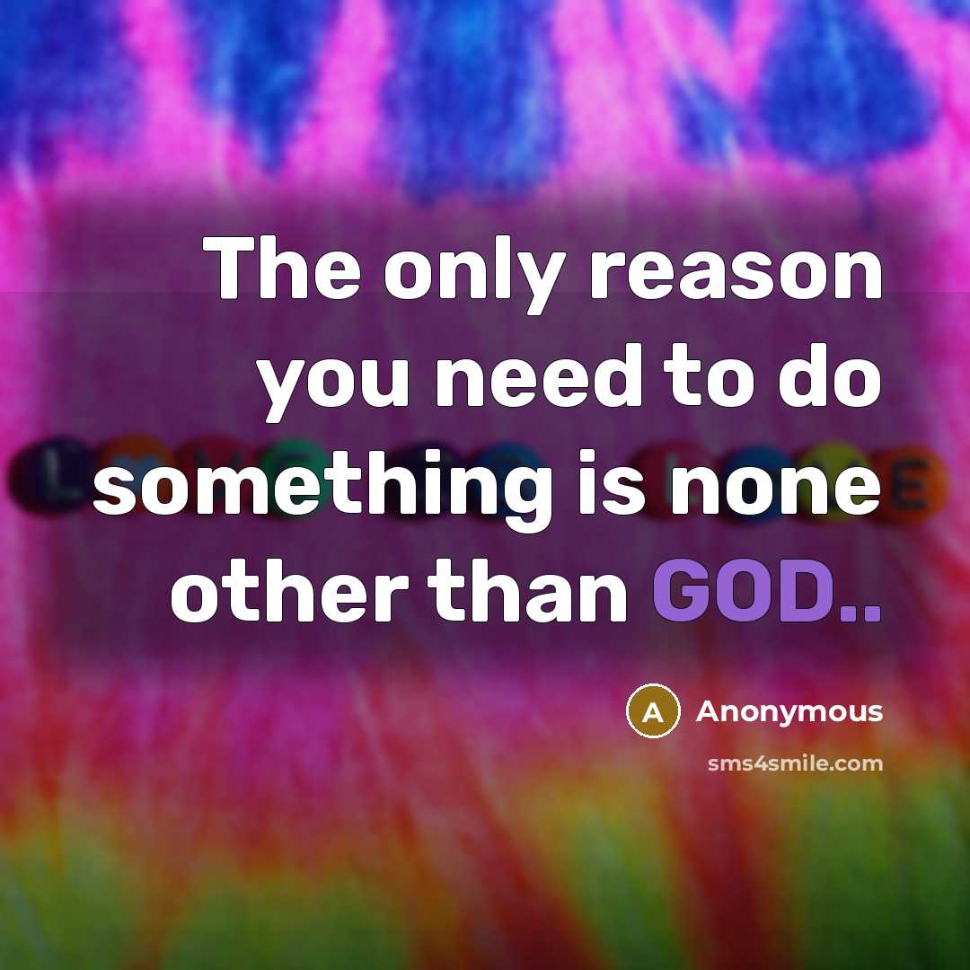 “The only reason you need to do something is none other than GOD..” quote by Anonymous