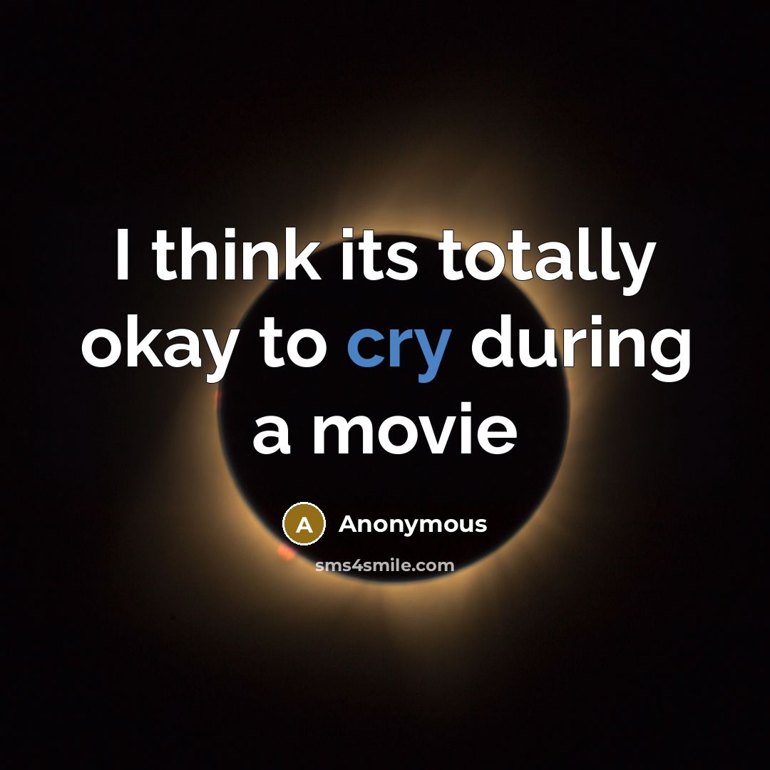 “I think its totally okay to cry during a movie…” quote by Anonymous