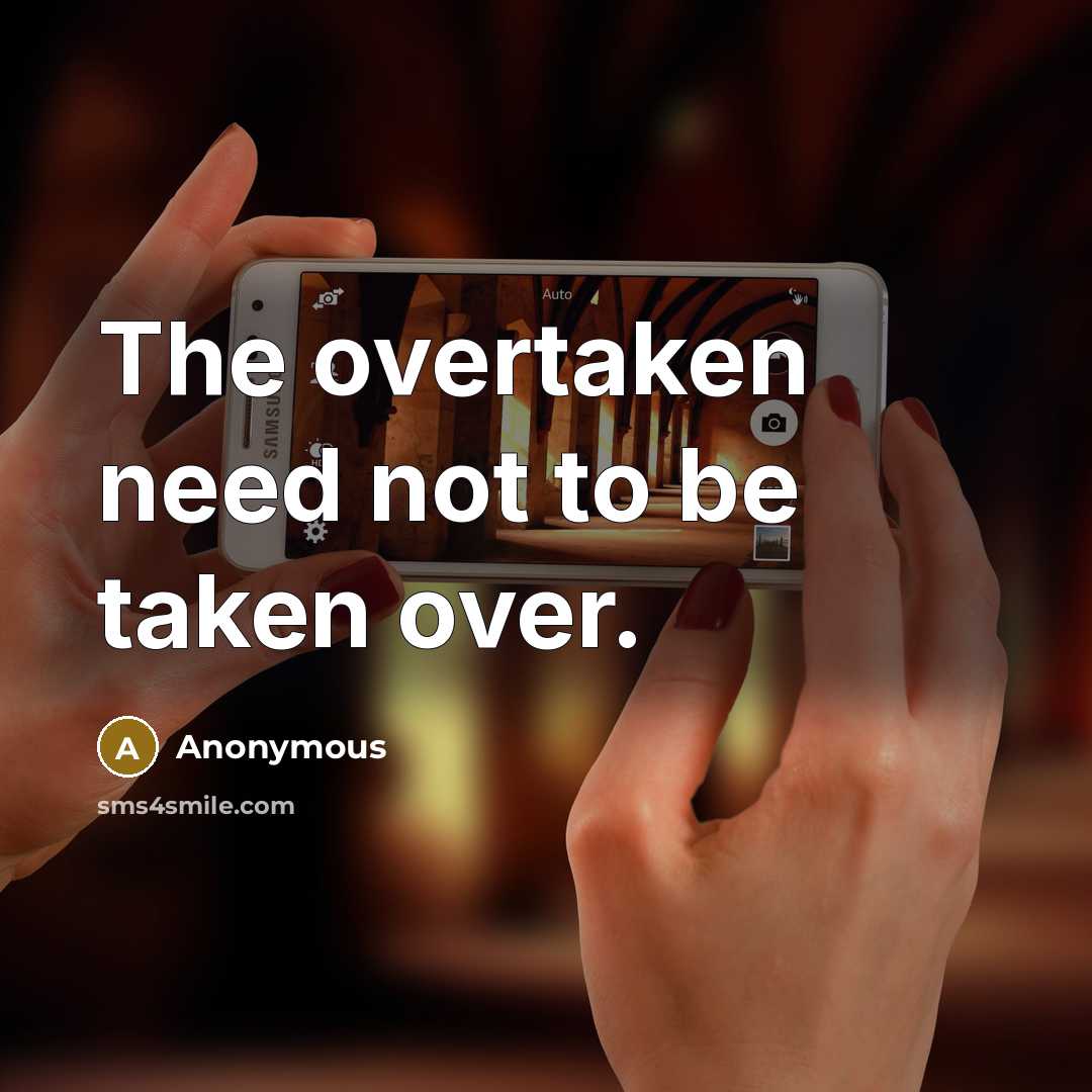 “The overtaken need not to be taken over.” quote by Anonymous