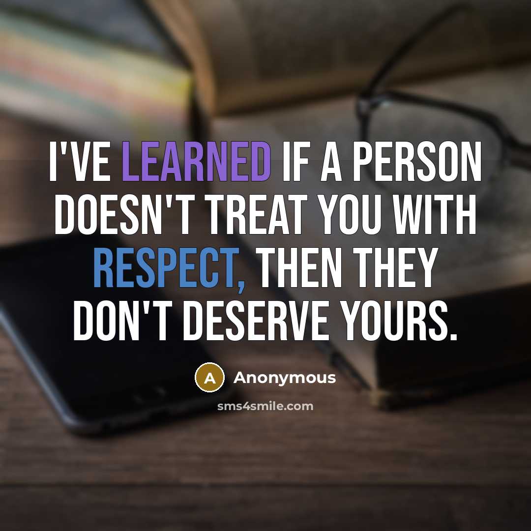 “I've learned if a person doesn't treat you with respect,…” quote by Anonymous