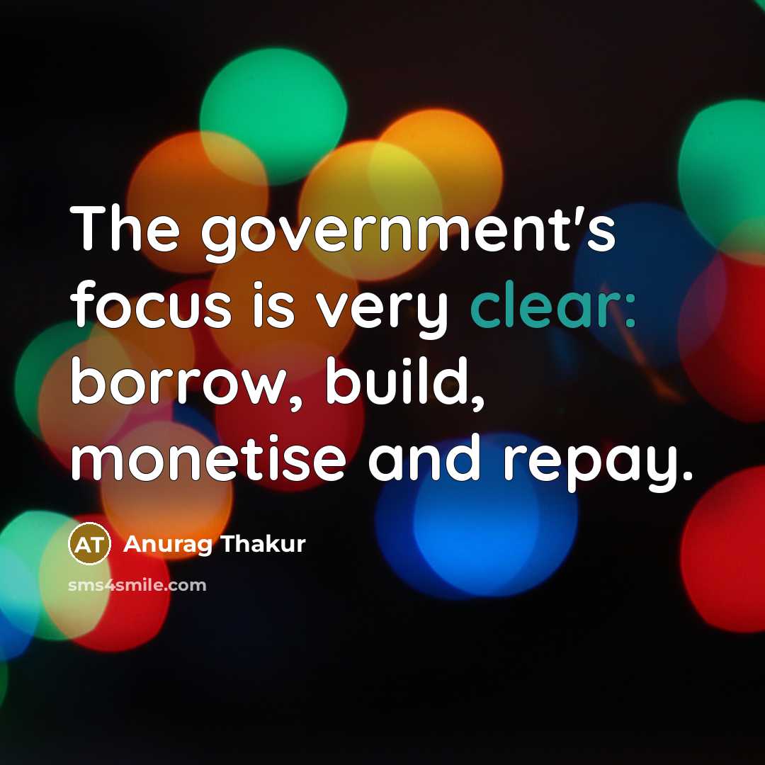 “The government's focus is very clear: borrow, build, monetise and…” quote by Anurag Thakur