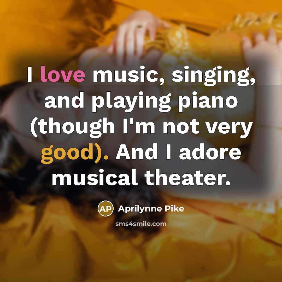 “I love music, singing, and playing piano (though I'm not…” quote by Aprilynne Pike