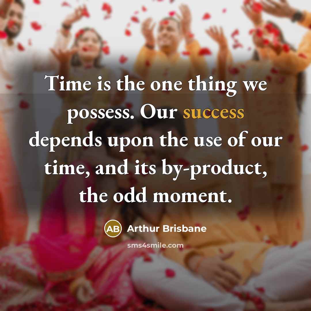 “Time is the one thing we possess. Our success depends…” quote by Arthur Brisbane