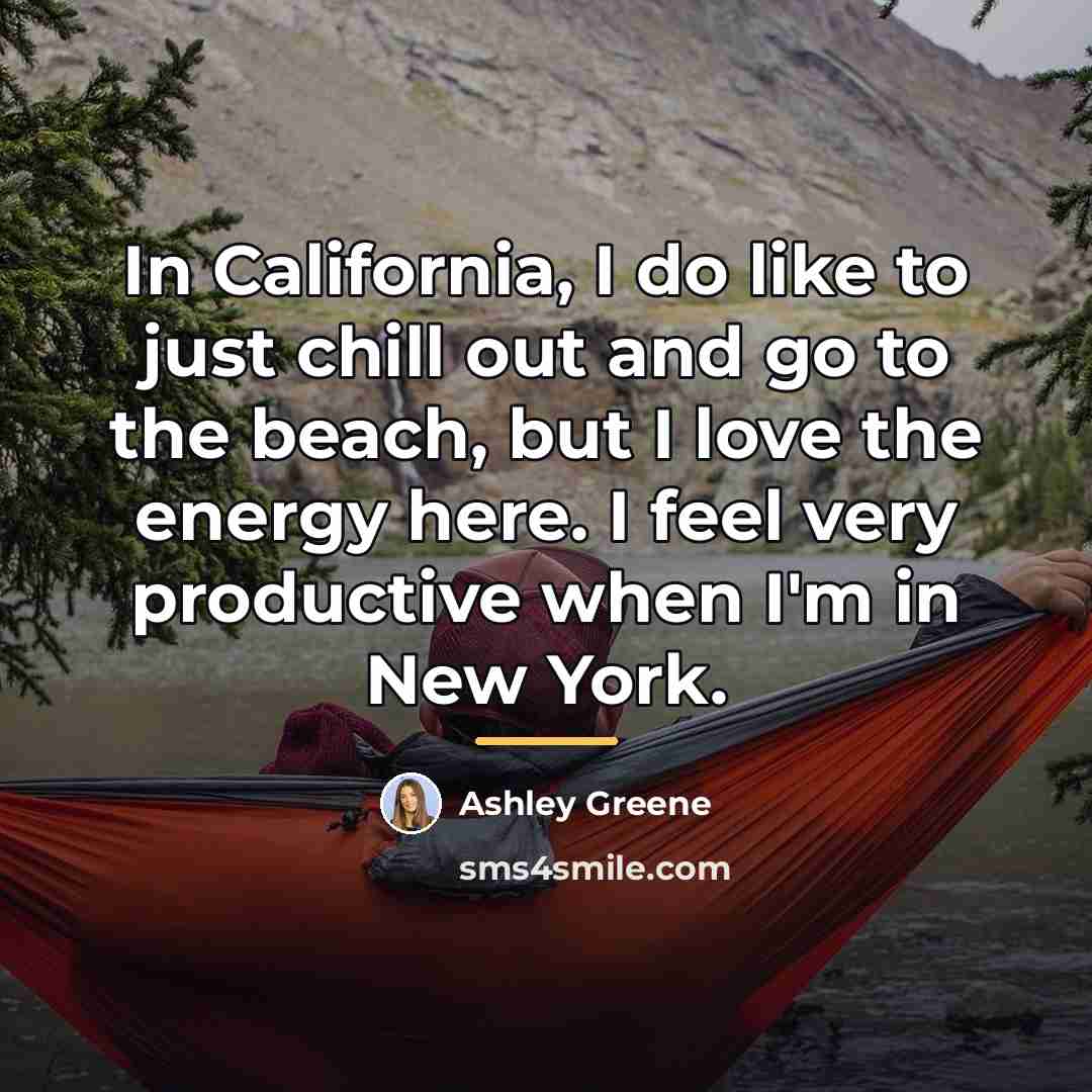 “In California, I do like to just chill out and…” quote by Ashley Greene
