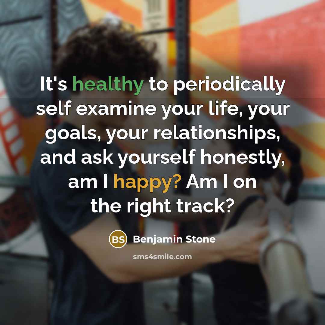 “It's healthy to periodically self examine your life, your goals,…” quote by Benjamin Stone