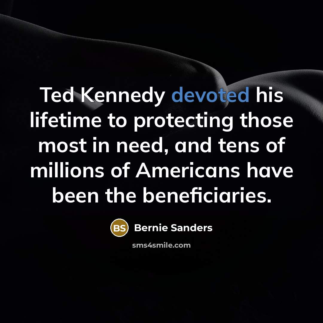 “Ted Kennedy devoted his lifetime to protecting those most in…” quote by Bernie Sanders