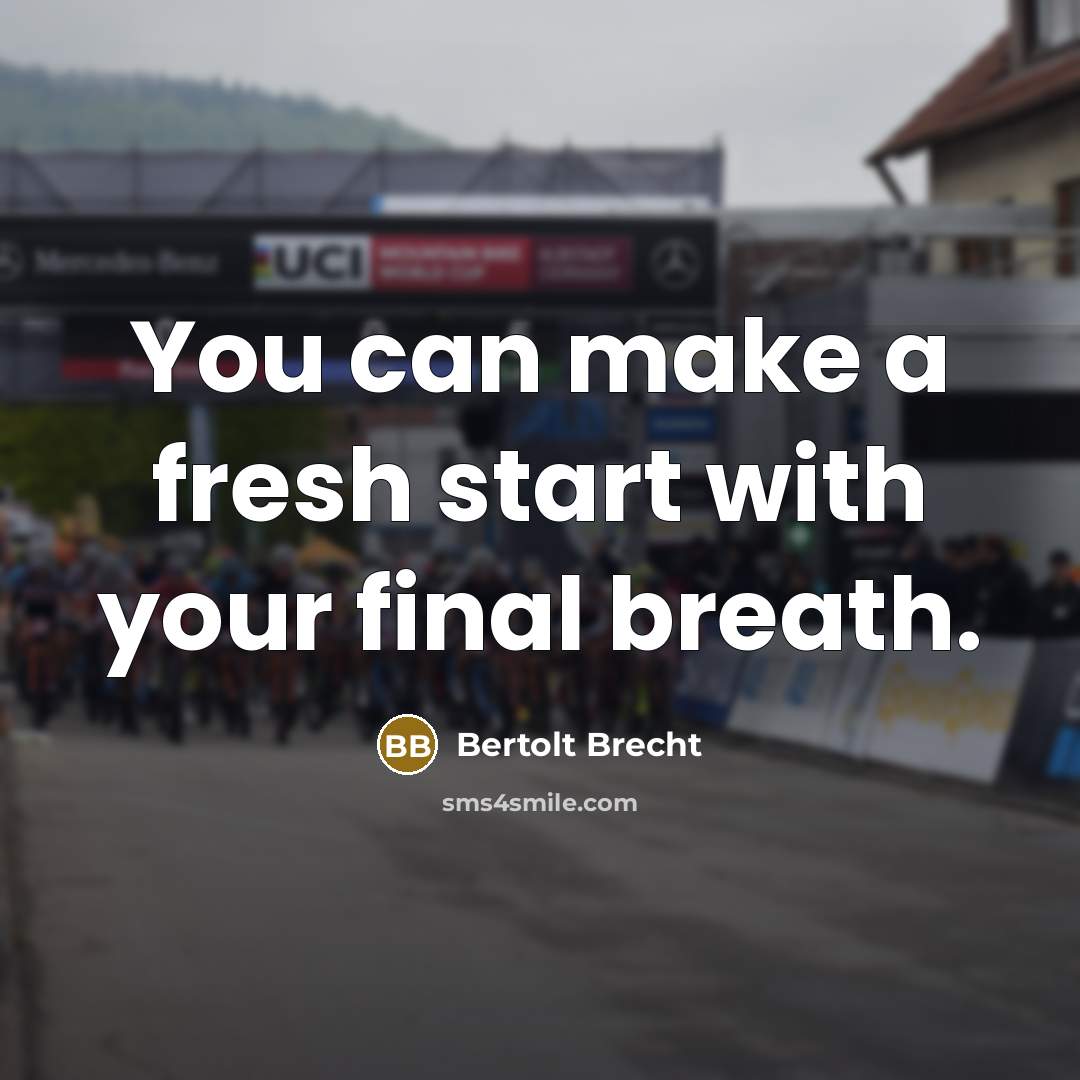 “You can make a fresh start with your final breath.…” quote by Bertolt Brecht