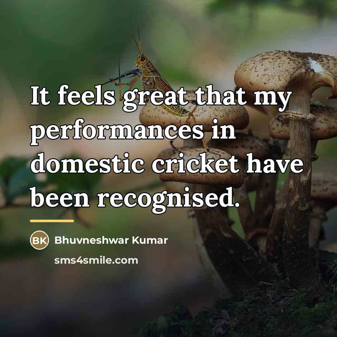 “It feels great that my performances in domestic cricket have…” quote by Bhuvneshwar Kumar