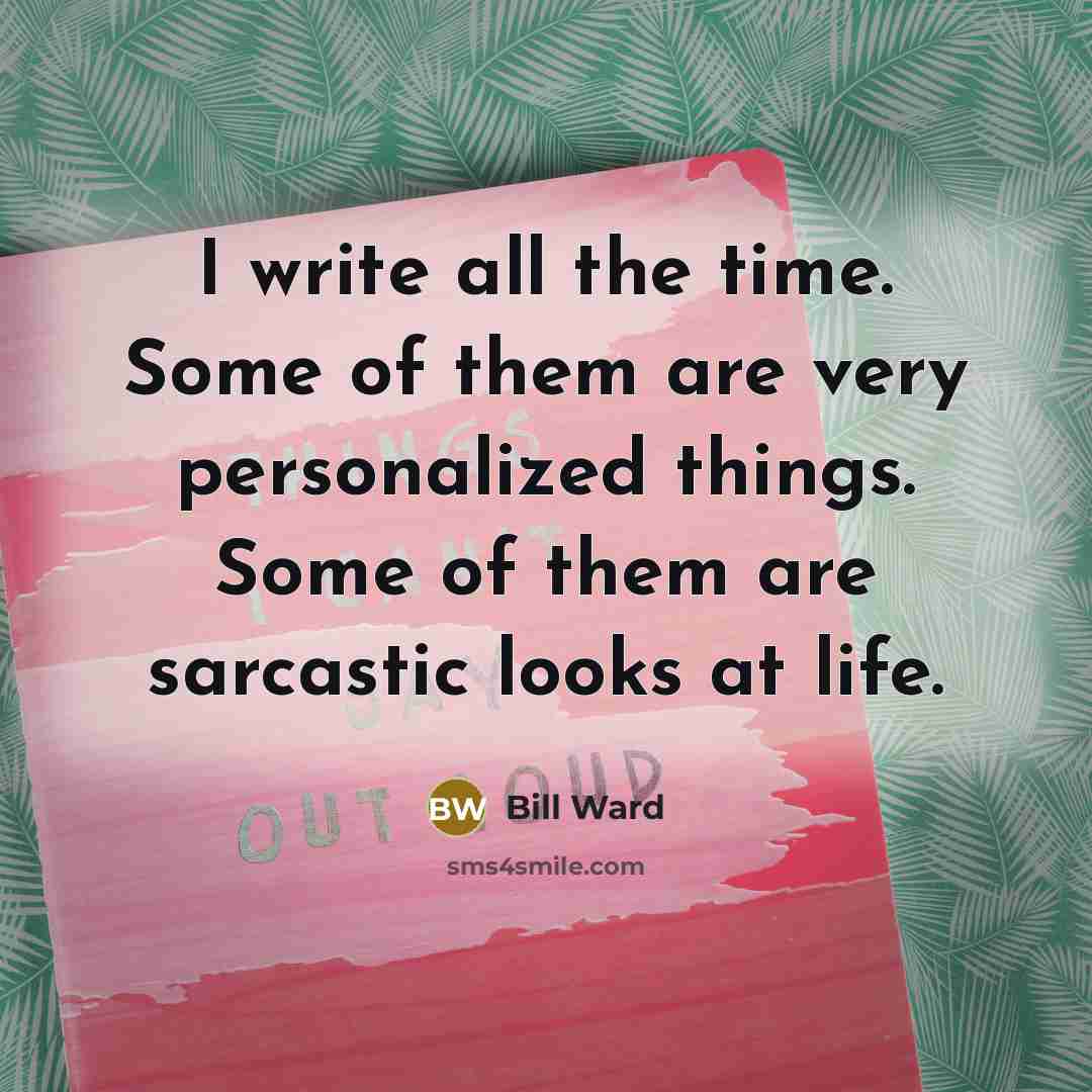 “I write all the time. Some of them are very…” quote by Bill Ward